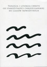 Opakowanie Teologia i liturgia chrztu od starożytności chrześcijańskiej do czasów nowożytnych