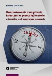 Uwarunkowania zarządzania talentami w przedsiębiorstwie w kontekście teorii pozytywnego zarządzania. Autor: Chodorek Monika. Dadada.pl Okładka książki Uwarunkowania zarządzania talentami w przedsiębiorstwie w kontekście teorii pozytywnego zarządzania