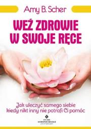 Weź zdrowie w swoje ręce. Jak uleczyć samego.... Autor: Scher Amy B.. Dadada.pl Okładka książki Weź zdrowie w swoje ręce. Jak uleczyć samego...
