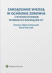 Zarządzanie wiedzą w ochronie zdrowia z wykorzystaniem wybranych rozwiązań ICT. Autor: Karkowski Tomasz Adam, Korczak Karol. Dadada.pl Okładka książki Zarządzanie wiedzą w ochronie zdrowia z wykorzystaniem wybranych rozwiązań ICT