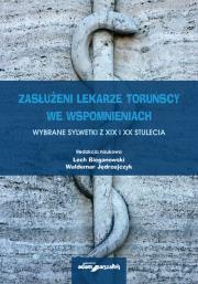 Opakowanie Zasłużeni lekarze toruńscy we wspomnieniach. Wybrane sylwetki z XIX i XX stulecia