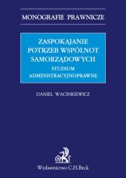 Okładka książki Zaspokajanie potrzeb wspólnot samorządowych. Studium administracyjnoprawne