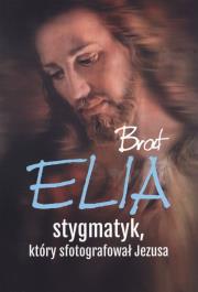Okładka książki Brat Elia Stygmatyk który sfotografował Jezusa