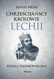 Chrześcijańscy królowie Lechii Polska średniowieczna. Autor: Bieszk Janusz. Dadada.pl Okładka książki Chrześcijańscy królowie Lechii Polska średniowieczna