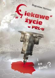 'Ciekawe' życie w PRL-u I co dalej?. Autor: Homicki Bogusław. Dadada.pl Okładka książki 'Ciekawe' życie w PRL-u I co dalej?
