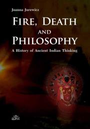 Fire Death and Philosophy A History of Ancient Indian Thinking. Autor: Jurewicz Joanna. Dadada.pl Okładka książki Fire Death and Philosophy A History of Ancient Indian Thinking
