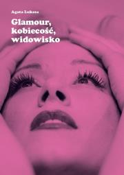 Glamour, kobiecość, widowisko. Autor: Łuksza Agata. Dadada.pl Okładka książki Glamour, kobiecość, widowisko