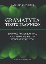 Gramatyka tekstu prawnego Spójność komunikacyjna w polskim i węgierskim kodeksie cywilnym. Autor: Kaczmarek Karolina. Dadada.pl Okładka książki Gramatyka tekstu prawnego Spójność komunikacyjna w polskim i węgierskim kodeksie cywilnym