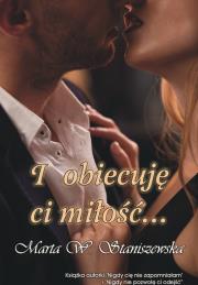 I obiecuję ci miłość.... Autor: Marta W. Staniszewska. Dadada.pl Okładka książki I obiecuję ci miłość...