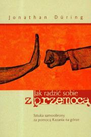 Jak radzić sobie z przemocą Sztuka samoobrony za pomocą Kazania na górze. Autor: During Jonathan. Dadada.pl Okładka książki Jak radzić sobie z przemocą Sztuka samoobrony za pomocą Kazania na górze