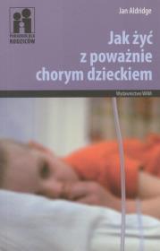 Okładka książki Jak żyć z poważnie chorym dzieckiem