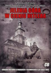 Jelenia Góra w cieniu Hitlera. Autor: Wrzesiński Szymon, Paweł Kałafatiuk. Dadada.pl Okładka książki Jelenia Góra w cieniu Hitlera