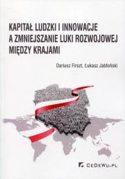 Kapitał ludzki i innowacje a zmiejszanie luki rozwojowej między krajami. Autor: Firszt Dariusz, Jabłoński Łukasz. Dadada.pl Okładka książki Kapitał ludzki i innowacje a zmiejszanie luki rozwojowej między krajami