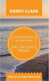 Kluczowe przesłanie. Uzdrowienie jest w odkupieniu. Autor: Randy Clark. Dadada.pl Okładka książki Kluczowe przesłanie. Uzdrowienie jest w odkupieniu