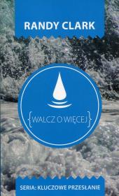 Kluczowe przesłanie. Walcz o więcej. Autor: Randy Clark. Dadada.pl Okładka książki Kluczowe przesłanie. Walcz o więcej