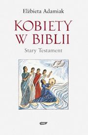 Kobiety w Biblii. Autor: Adamiak Elżbieta. Dadada.pl Okładka książki Kobiety w Biblii