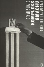 Kompleks gmachu. Architektura władzy. Autor: Deyan Sudjic. Dadada.pl Okładka książki Kompleks gmachu. Architektura władzy