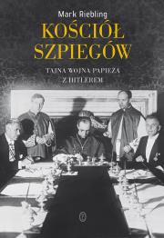 Kościół szpiegów. Tajna wojna Papieża z Hitlerem. Autor: Riebling Mark. Dadada.pl Okładka książki Kościół szpiegów. Tajna wojna Papieża z Hitlerem