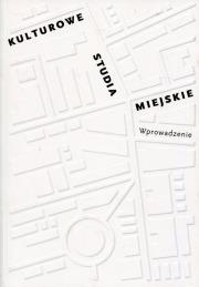 Okładka książki Kulturowe studia miejskie. Wprowadzenie