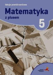 Matematyka z plusem 5 Lekcje powtórzeniowe. Autor: Grochowalska Marzenna. Dadada.pl Okładka książki Matematyka z plusem 5 Lekcje powtórzeniowe