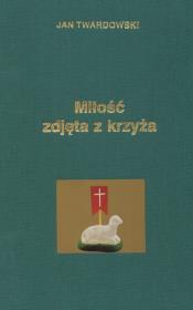 Miłość zdjęta z krzyża. Autor: Jan Twardowski. Dadada.pl Okładka książki Miłość zdjęta z krzyża