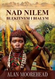 Nad Nilem Błękitnym i Białym. Autor: Alan Moorehead. Dadada.pl Okładka książki Nad Nilem Błękitnym i Białym