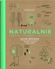 Naturalnie. Prosto, zdrowo, smacznie. Autor: Alain Ducasse, Saintagne Christophe. Dadada.pl Okładka książki Naturalnie. Prosto, zdrowo, smacznie