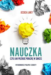 Nauczka, czyli jak przekuć porażkę w sukces. Autor: Lahey Jessica. Dadada.pl Okładka książki Nauczka, czyli jak przekuć porażkę w sukces