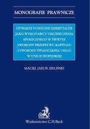 Otwarte fundusze emerytalne jako wykonawcy ubezpieczenia społecznego w świetle swobody przepływu kapitału i swobody świadczenia usług w Unii Europejskiej. Autor: Zieliński Maciej Jakub. Dadada.pl Okładka książki Otwarte fundusze emerytalne jako wykonawcy ubezpieczenia społecznego w świetle swobody przepływu kapitału i swobody świadczenia usług w Unii Europejskiej