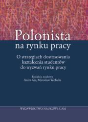 Okładka książki Polonista na rynku pracy O strategiach dostosowania kształcenia studentów do wyzwań rynku pracy