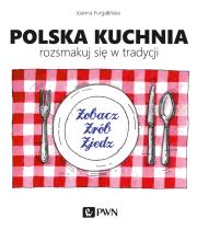 Polska kuchnia Rozsmakuj się w tradycji. Autor: Furgalińska Joanna. Dadada.pl Okładka książki Polska kuchnia Rozsmakuj się w tradycji