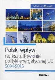 Polski wpływ na kształtowanie polityki energetycznej UE. Autor: Ruszel Mariusz. Dadada.pl Okładka książki Polski wpływ na kształtowanie polityki energetycznej UE