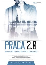 Praca 2.0. Nie ukryjesz się przed rewolucją .... Autor: Sergiusz Prokurat. Dadada.pl Okładka książki Praca 2.0. Nie ukryjesz się przed rewolucją ...