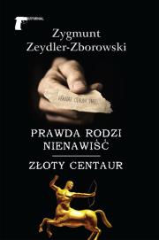 Prawda rodzi nienawiść Złoty centaur. Autor: Zeydler-Zborowski Zygmunt. Dadada.pl Okładka książki Prawda rodzi nienawiść Złoty centaur