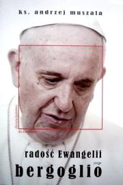 Radość Ewangelii Jorge Bergoglio. Autor: ks. Andrzej Muszala. Dadada.pl Okładka książki Radość Ewangelii Jorge Bergoglio