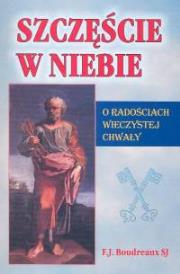 Szczęście w niebie O radościach wieczystej chwały. Autor: Bourdeaux F.J.. Dadada.pl Okładka książki Szczęście w niebie O radościach wieczystej chwały