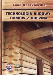 Technologia budowy domów z drewna. Autor: Kaczkowska Anna. Dadada.pl Okładka książki Technologia budowy domów z drewna