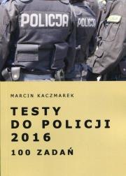 Testy do Policji 2016 100 zadań. Autor: Kaczmarek Marcin. Dadada.pl Okładka książki Testy do Policji 2016 100 zadań