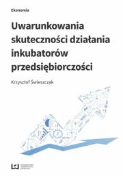 Uwarunkowania skuteczności działania inkubatorów... Autor: Świeszczak Krzysztof. Dadada.pl Okładka książki Uwarunkowania skuteczności działania inkubatorów..