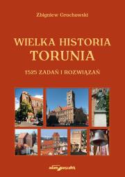 Wielka historia Torunia 1525 zadań i rozwiązań. Autor: Grochowski Zbigniew. Dadada.pl Okładka książki Wielka historia Torunia 1525 zadań i rozwiązań