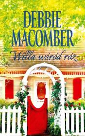 Willa wśród róż. Autor: Debbie Macomber. Dadada.pl Okładka książki Willa wśród róż