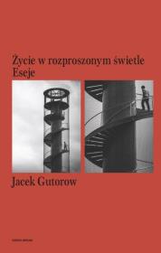Życie w rozproszonym świetle Eseje. Autor: Gutorow Jacek. Dadada.pl Okładka książki Życie w rozproszonym świetle Eseje
