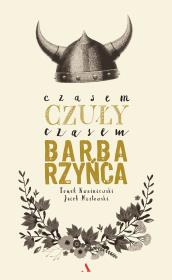 Czasem czuły czasem barbarzyńca. Autor: Kwaśniewski Tomasz, Masłowski Jacek. Dadada.pl Okładka książki Czasem czuły czasem barbarzyńca