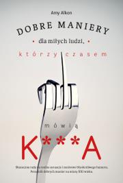 Okładka książki Dobre maniery dla miłych ludzi którzy czasem mówią K***A