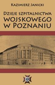 Dzieje szpitalnictwa wojskowego w Poznaniu. Autor: Kazimierz Janicki. Dadada.pl Okładka książki Dzieje szpitalnictwa wojskowego w Poznaniu