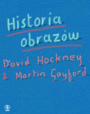Historia obrazów. Autor: Martin Gayford, Hockney David. Dadada.pl Okładka książki Historia obrazów