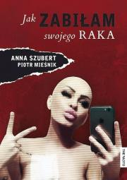 Jak zabiłam swojego raka. Autor: Anna Szubert. Dadada.pl Okładka książki Jak zabiłam swojego raka