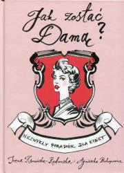 Jak zostać damą. Niezwykły poradnik dla kobiet. Autor: Kamińska-Radomska Irena, Agnieszka Prokopowicz. Dadada.pl Okładka książki Jak zostać damą. Niezwykły poradnik dla kobiet