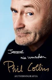 Jeszcze nie umarłem Autobiografia. Autor: Phil Collins. Dadada.pl Okładka książki Jeszcze nie umarłem Autobiografia