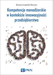 Kompetencje menedżerskie w kontekście innowacy. Autor: Szczepańska-Woszczyna Katarzyna. Dadada.pl Okładka książki Kompetencje menedżerskie w kontekście innowacy